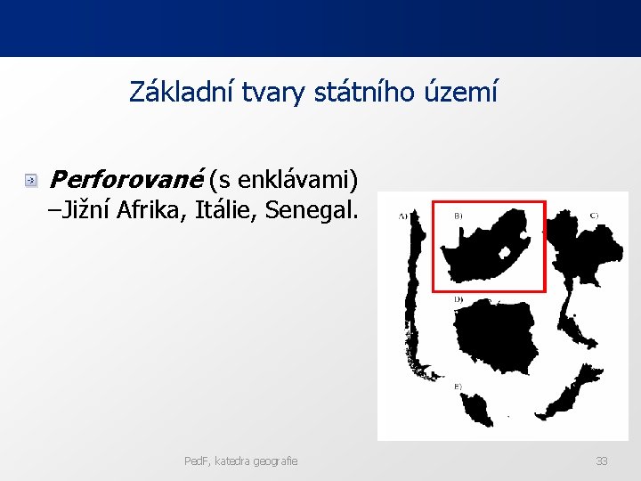 Základní tvary státního území Perforované (s enklávami) –Jižní Afrika, Itálie, Senegal. Ped. F, katedra