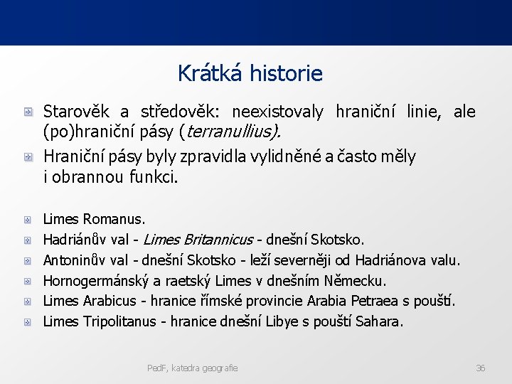 Krátká historie Starověk a středověk: neexistovaly hraniční linie, ale (po)hraniční pásy (terranullius). Hraniční pásy