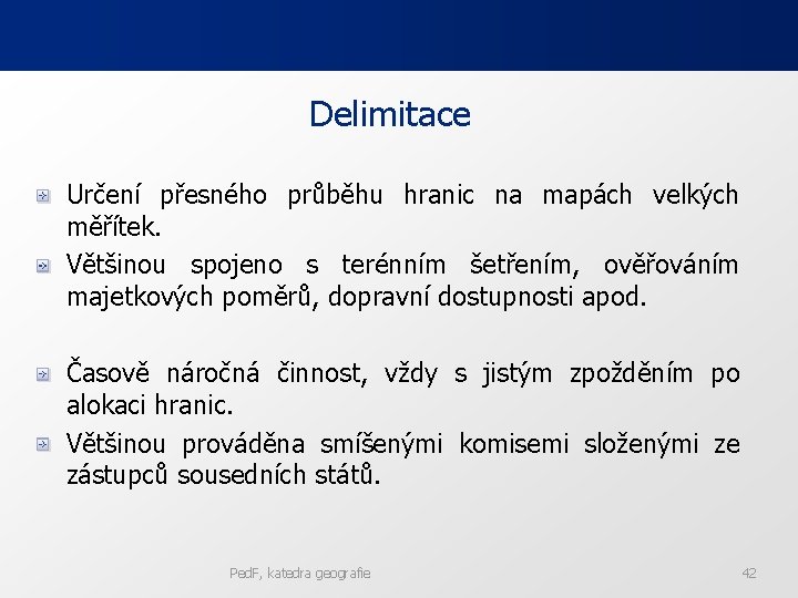 Delimitace Určení přesného průběhu hranic na mapách velkých měřítek. Většinou spojeno s terénním šetřením, Delimitace Určení přesného průběhu hranic na mapách velkých měřítek. Většinou spojeno s terénním šetřením,