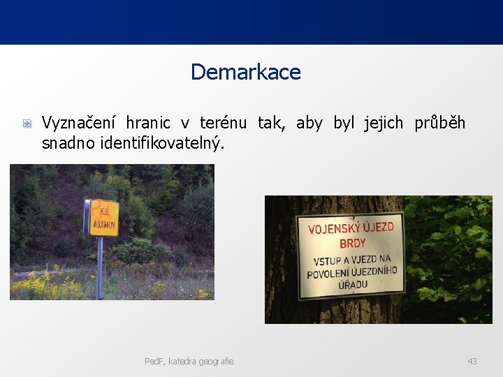 Demarkace Vyznačení hranic v terénu tak, aby byl jejich průběh snadno identifikovatelný. Ped. F, Demarkace Vyznačení hranic v terénu tak, aby byl jejich průběh snadno identifikovatelný. Ped. F,