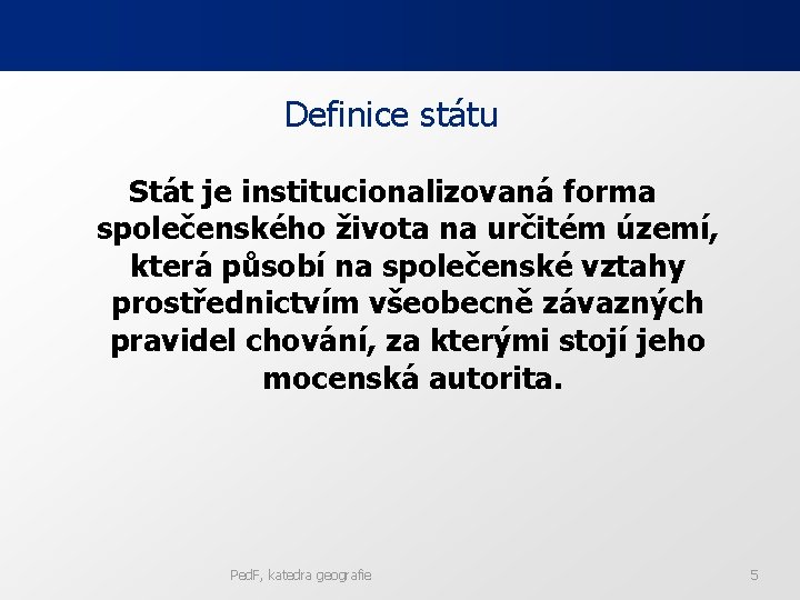 Definice státu Stát je institucionalizovaná forma společenského života na určitém území, která působí na