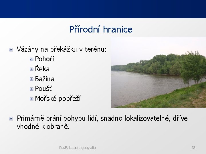 Přírodní hranice Vázány na překážku v terénu: Pohoří Řeka Bažina Poušť Mořské pobřeží Primárně