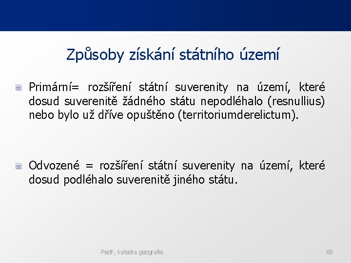 Způsoby získání státního území Primární= rozšíření státní suverenity na území, které dosud suverenitě žádného Způsoby získání státního území Primární= rozšíření státní suverenity na území, které dosud suverenitě žádného