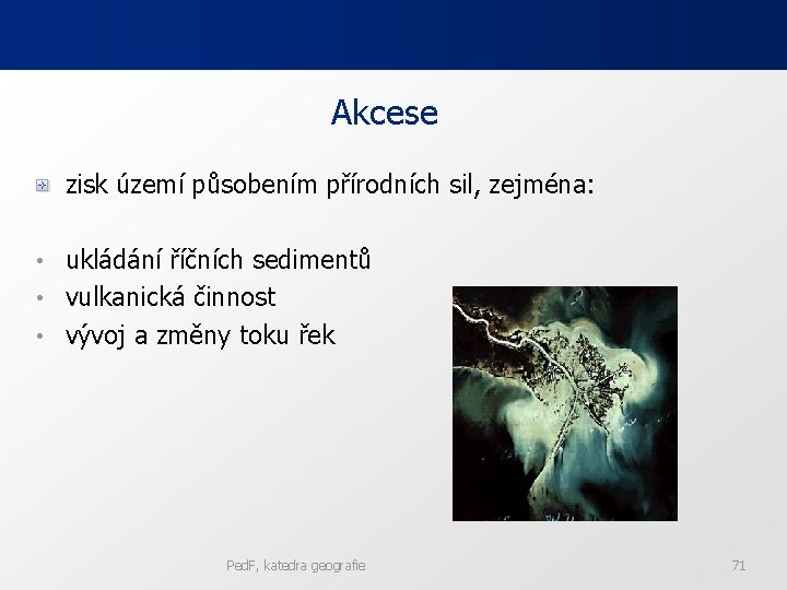 Akcese zisk území působením přírodních sil, zejména: ukládání říčních sedimentů • vulkanická činnost • Akcese zisk území působením přírodních sil, zejména: ukládání říčních sedimentů • vulkanická činnost •