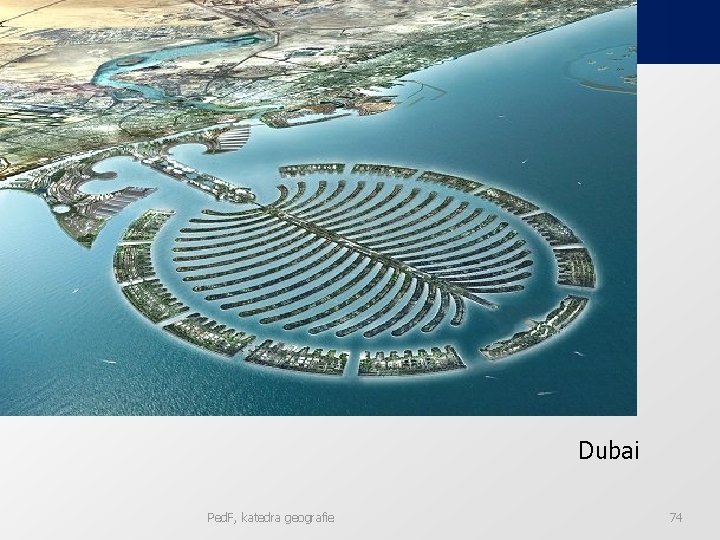 Dubai Ped. F, katedra geografie 74 Dubai Ped. F, katedra geografie 74