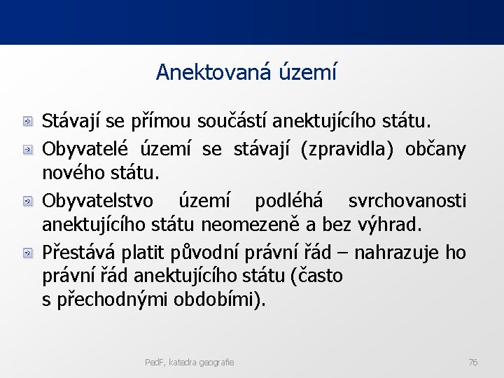 Anektovaná území Stávají se přímou součástí anektujícího státu. Obyvatelé území se stávají (zpravidla) občany