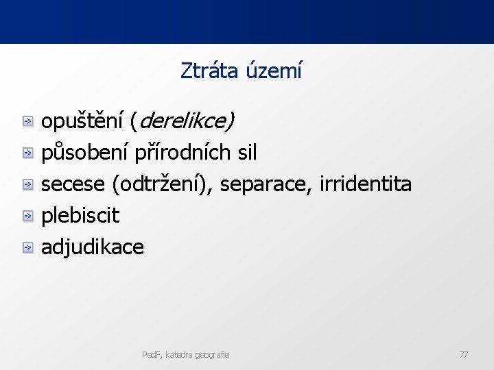 Ztráta území opuštění (derelikce) působení přírodních sil secese (odtržení), separace, irridentita plebiscit adjudikace Ped.