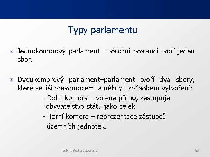 Typy parlamentu Jednokomorový parlament – všichni poslanci tvoří jeden sbor. Dvoukomorový parlament–parlament tvoří dva