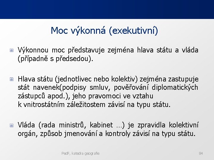 Moc výkonná (exekutivní) Výkonnou moc představuje zejména hlava státu a vláda (případně s předsedou). Moc výkonná (exekutivní) Výkonnou moc představuje zejména hlava státu a vláda (případně s předsedou).