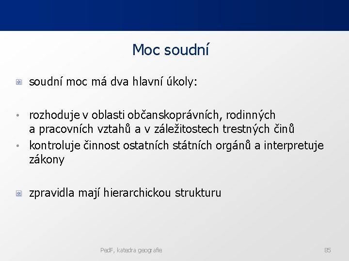 Moc soudní moc má dva hlavní úkoly: rozhoduje v oblasti občanskoprávních, rodinných a pracovních