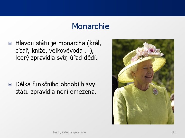 Monarchie Hlavou státu je monarcha (král, císař, kníže, velkovévoda …), který zpravidla svůj úřad