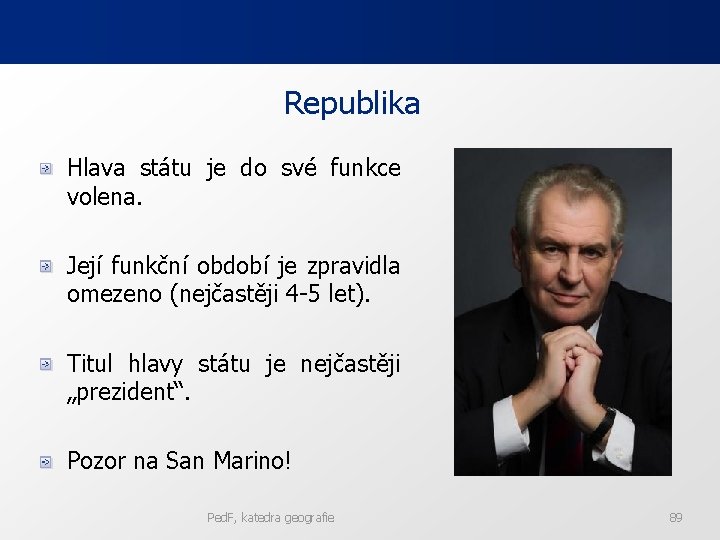 Republika Hlava státu je do své funkce volena. Její funkční období je zpravidla omezeno