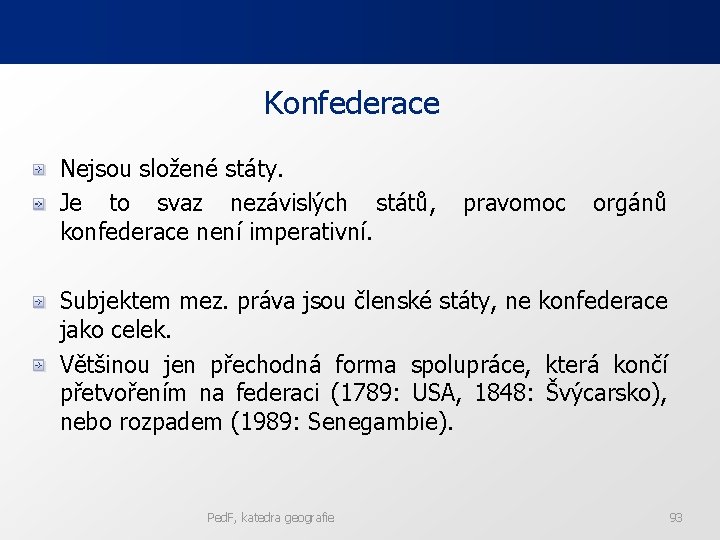 Konfederace Nejsou složené státy. Je to svaz nezávislých států, konfederace není imperativní. pravomoc orgánů