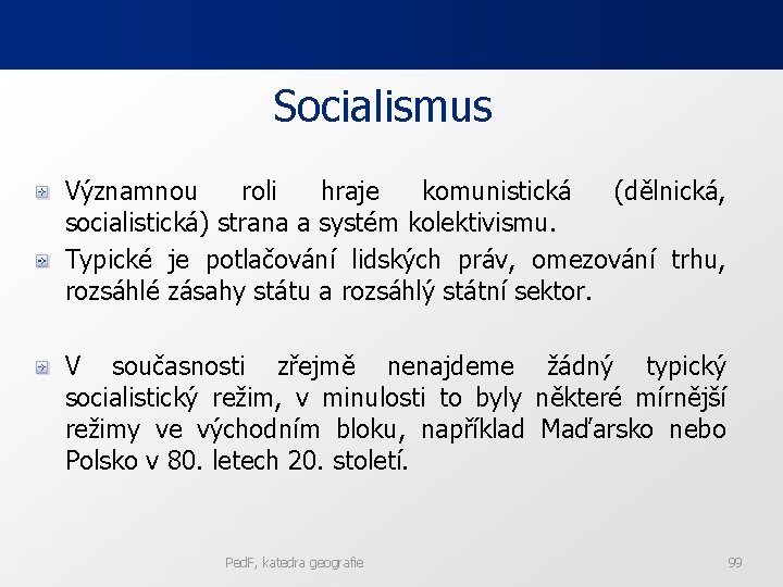 Socialismus Významnou roli hraje komunistická (dělnická, socialistická) strana a systém kolektivismu. Typické je potlačování