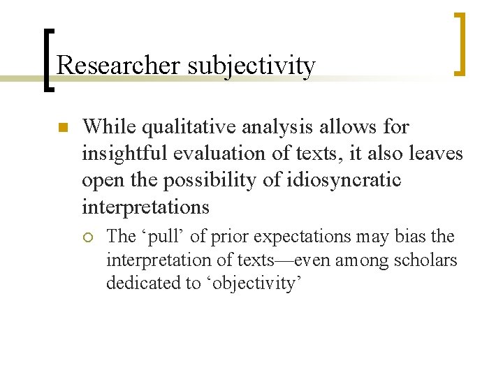 Researcher subjectivity n While qualitative analysis allows for insightful evaluation of texts, it also