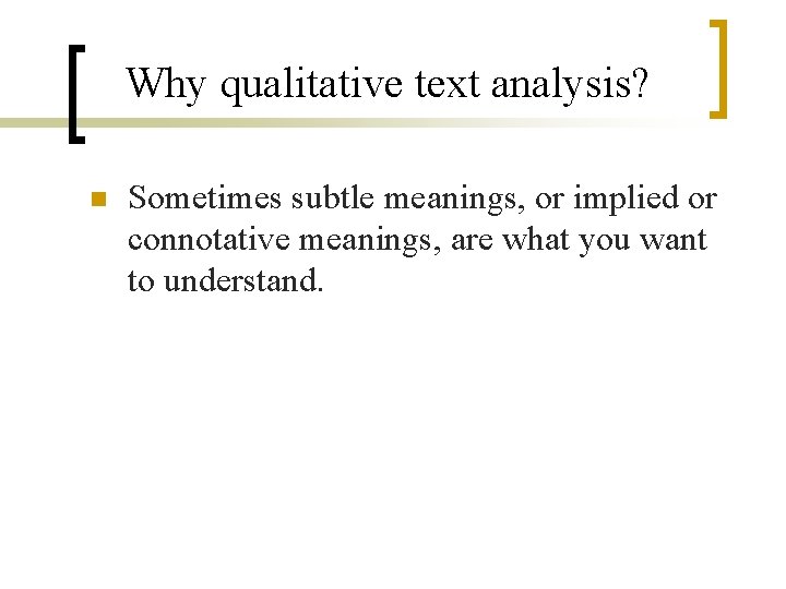 Why qualitative text analysis? n Sometimes subtle meanings, or implied or connotative meanings, are