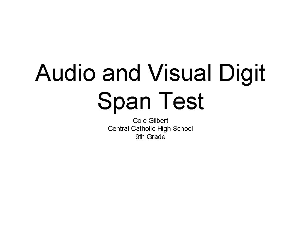 Audio and Visual Digit Span Test Cole Gilbert Central Catholic High School 9 th