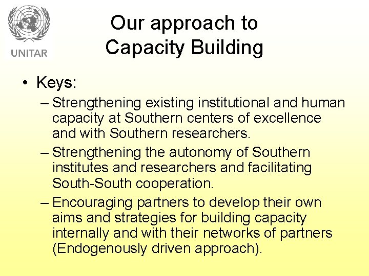 Our approach to Capacity Building • Keys: – Strengthening existing institutional and human capacity