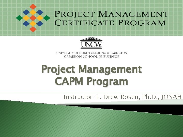Project Management CAPM Program Instructor: L. Drew Rosen, Ph. D. , JONAH Project Management CAPM Program Instructor: L. Drew Rosen, Ph. D. , JONAH