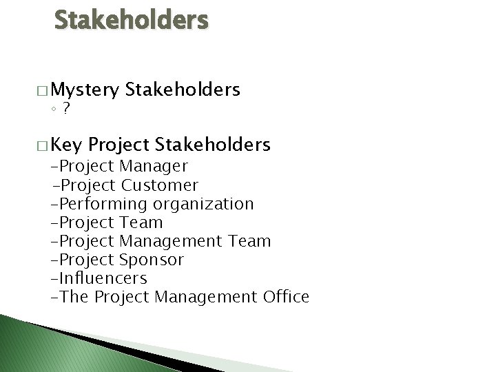 Stakeholders � Mystery ◦ ? � Key Stakeholders Project Stakeholders -Project Manager -Project Customer Stakeholders � Mystery ◦ ? � Key Stakeholders Project Stakeholders -Project Manager -Project Customer