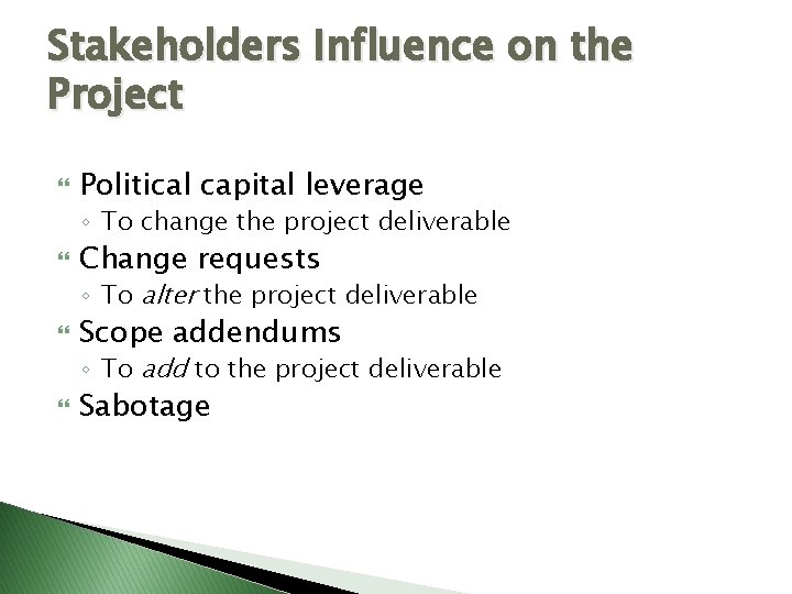 Stakeholders Influence on the Project Political capital leverage ◦ To change the project deliverable Stakeholders Influence on the Project Political capital leverage ◦ To change the project deliverable