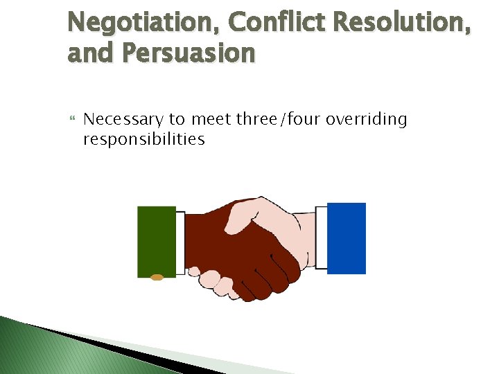 Negotiation, Conflict Resolution, and Persuasion Necessary to meet three/four overriding responsibilities Negotiation, Conflict Resolution, and Persuasion Necessary to meet three/four overriding responsibilities