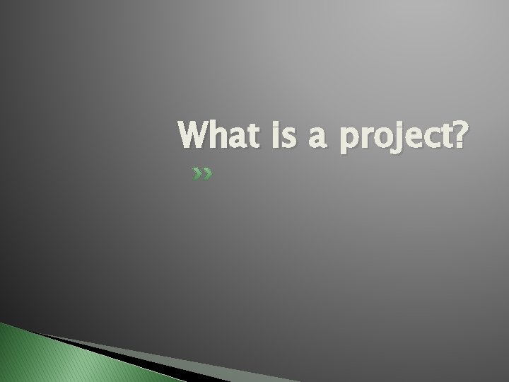 What is a project? What is a project?