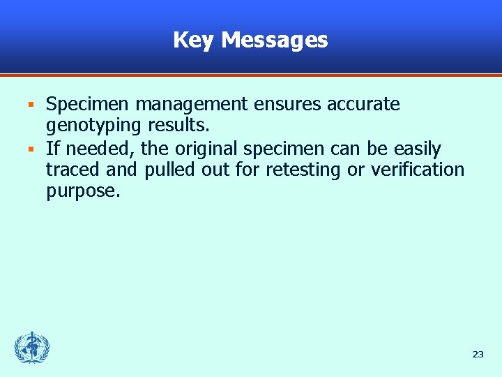 Key Messages Specimen management ensures accurate genotyping results. § If needed, the original specimen