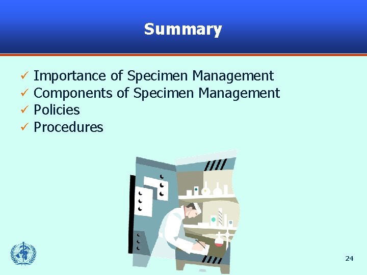 Summary ü ü Importance of Specimen Management Components of Specimen Management Policies Procedures 24