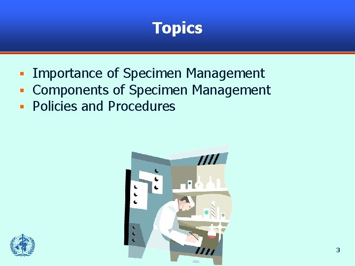 Topics § § § Importance of Specimen Management Components of Specimen Management Policies and