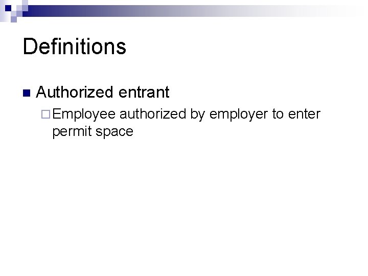 Definitions n Authorized entrant ¨ Employee authorized by employer to enter permit space 