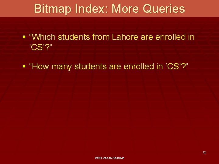 Bitmap Index: More Queries § “Which students from Lahore are enrolled in ‘CS’? ”