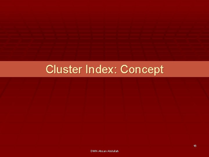 Cluster Index: Concept 16 DWH-Ahsan Abdullah 