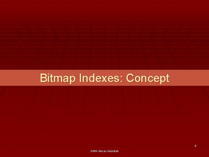 Bitmap Indexes: Concept 8 DWH-Ahsan Abdullah 