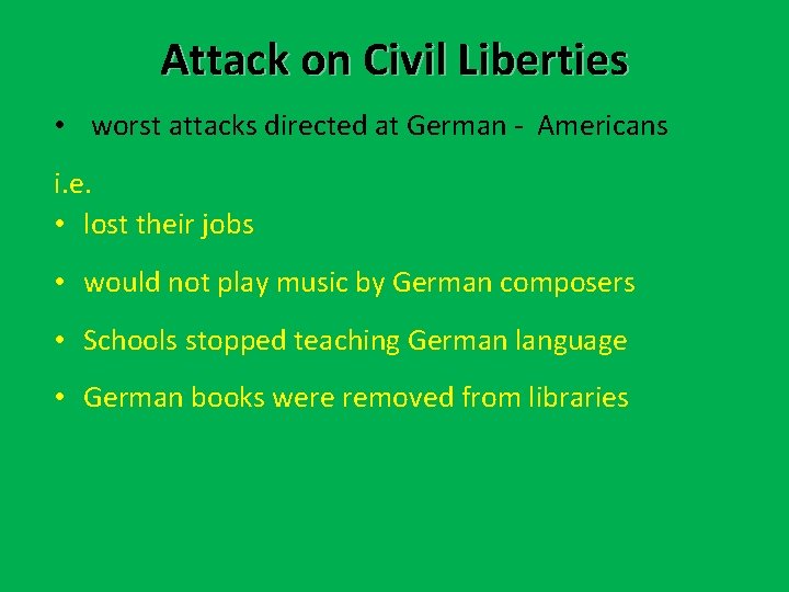 Attack on Civil Liberties • worst attacks directed at German - Americans i. e. Attack on Civil Liberties • worst attacks directed at German - Americans i. e.