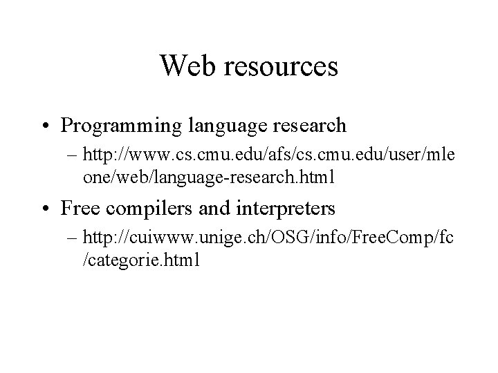 Web resources • Programming language research – http: //www. cs. cmu. edu/afs/cs. cmu. edu/user/mle