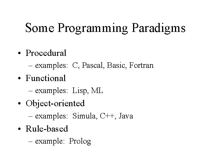 Some Programming Paradigms • Procedural – examples: C, Pascal, Basic, Fortran • Functional –