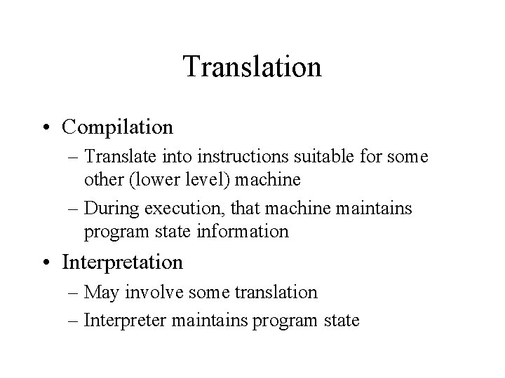 Translation • Compilation – Translate into instructions suitable for some other (lower level) machine
