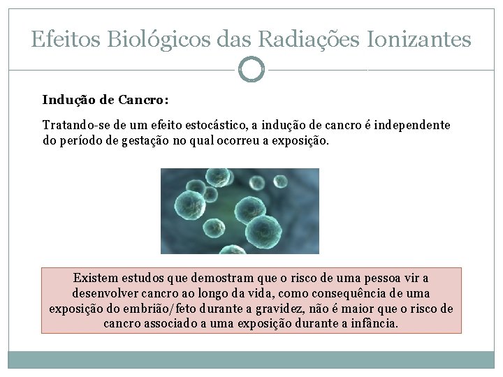 Efeitos Biológicos das Radiações Ionizantes Indução de Cancro: Tratando-se de um efeito estocástico, a