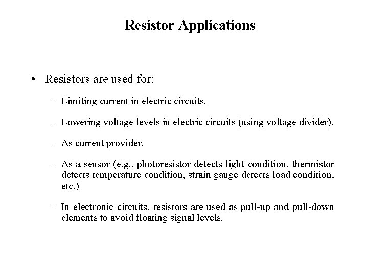 Resistor Applications • Resistors are used for: – Limiting current in electric circuits. –