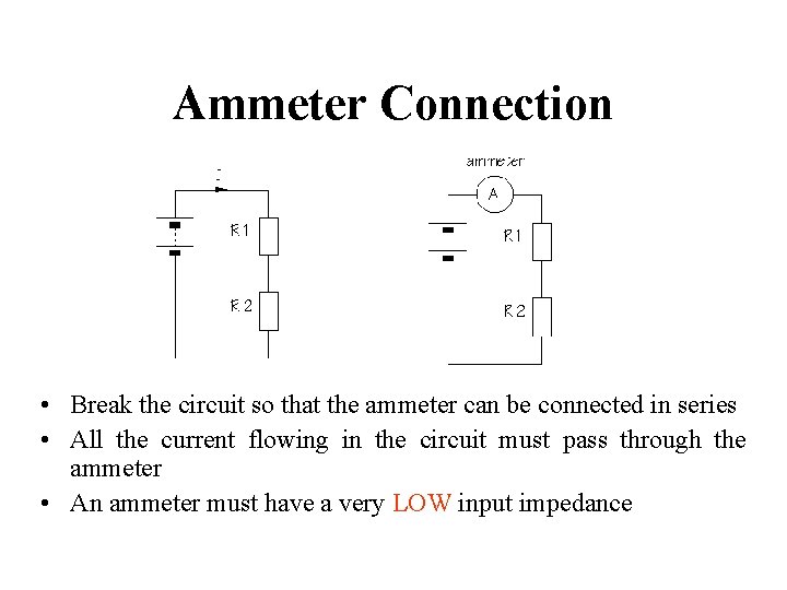 Ammeter Connection • Break the circuit so that the ammeter can be connected in