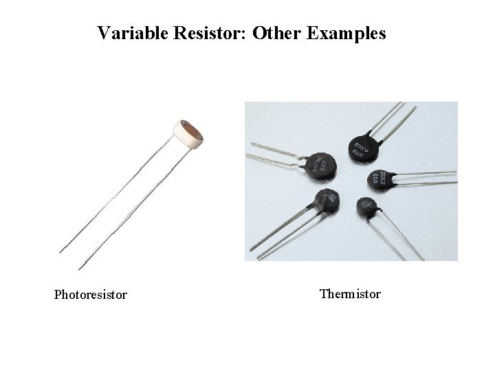 Variable Resistor: Other Examples Photoresistor Thermistor 