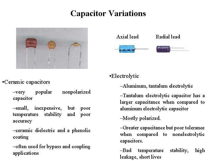 Capacitor Variations Axial lead • Electrolytic • Ceramic capacitors –very popular capacitor Radial lead