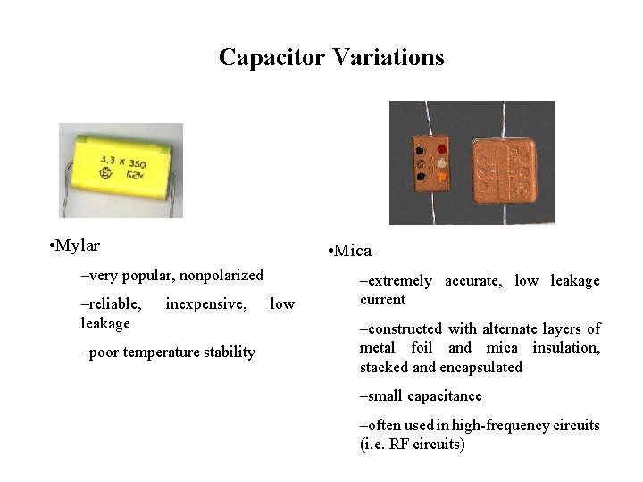 Capacitor Variations • Mylar • Mica –very popular, nonpolarized –reliable, leakage inexpensive, –poor temperature