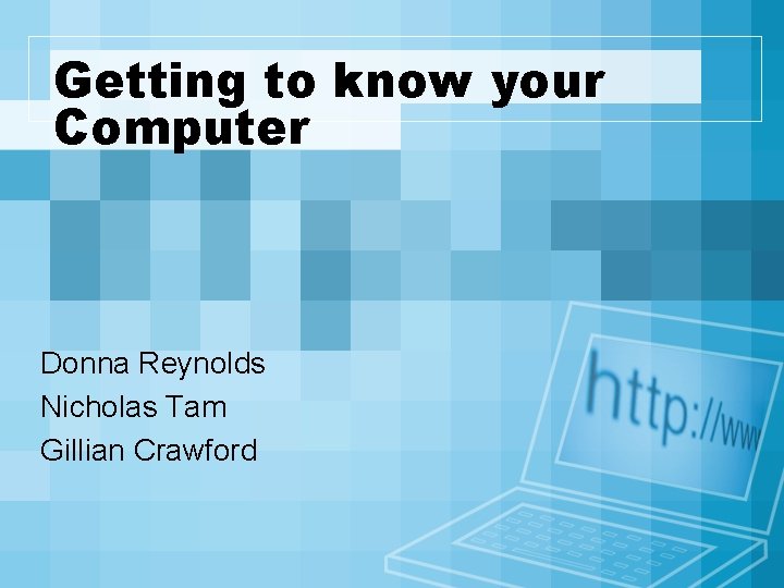 Getting to know your Computer Donna Reynolds Nicholas Tam Gillian Crawford 