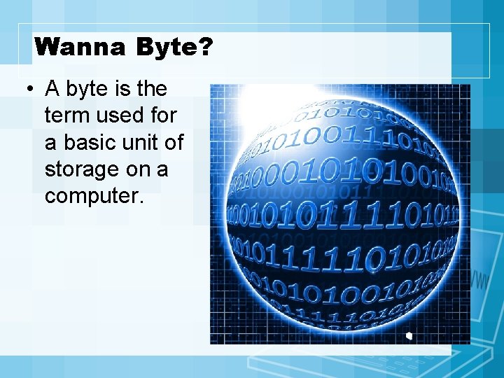 Wanna Byte? • A byte is the term used for a basic unit of