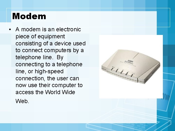 Modem • A modem is an electronic piece of equipment consisting of a device