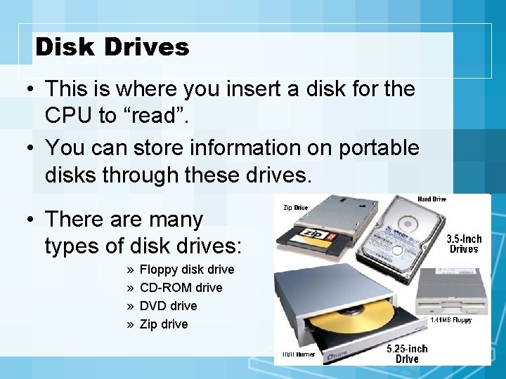 Disk Drives • This is where you insert a disk for the CPU to