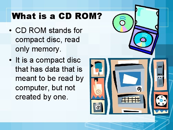 What is a CD ROM? • CD ROM stands for compact disc, read only