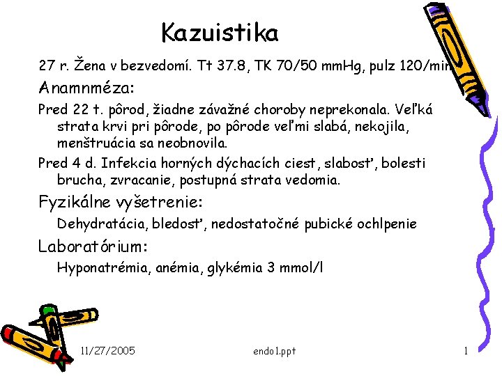 Kazuistika 27 r. Žena v bezvedomí. Tt 37. 8, TK 70/50 mm. Hg, pulz